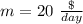 m=20\ \frac{\$}{day}