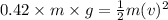 0.42\times m\times g=\frac{1}{2}m(v)^2