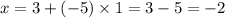 x = 3+(-5) \times 1 =3-5 = - 2