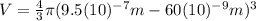 V=\frac{4}{3}\pi (9.5(10)^{-7} m - 60(10)^{-9} m)^{3}