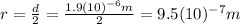 r=\frac{d}{2}=\frac{1.9(10)^{-6} m}{2}=9.5(10)^{-7} m