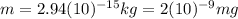 m=2.94(10)^{-15} kg=2(10)^{-9} mg