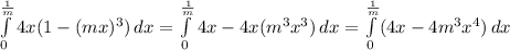 \int\limits^\frac{1}{m}_0 {4x(1-(mx)^{3} )\, dx =\int\limits^\frac{1}{m}_0 {4x-4x(m^{3} x^{3} )\, dx =\int\limits^\frac{1}{m}_0 ({4x-4m^{3} x^{4}) \, dx