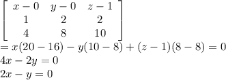 \left[\begin{array}{ccc}x-0&y-0&z-1\\1&2&2\\4&8&10\end{array}\right] \\=x(20-16)-y(10-8)+(z-1)(8-8)=0\\4x-2y=0\\2x-y=0