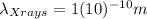 \lambda_{Xrays}=1(10)^{-10}m