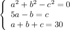 \left\{\begin{array}{l}a^2+b^2-c^2=0\\5a-b=c\\a+b+c=30\end{array}\right.