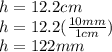 h=12.2cm\\h=12.2(\frac{10mm}{1cm})\\ h=122mm