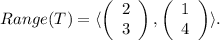 Range(T)=\langle \left(\begin{array}{c}2&3\end{array}\right), \left(\begin{array}{c}1&4\end{array}\right) \rangle.