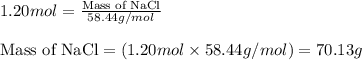 1.20mol=\frac{\text{Mass of NaCl}}{58.44g/mol}\\\\\text{Mass of NaCl}=(1.20mol\times 58.44g/mol)=70.13g