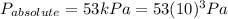 P_{absolute}=53 kPa=53(10)^{3} Pa