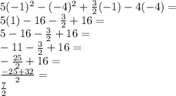 5 (-1) ^ 2 - (- 4) ^ 2 + \frac {3} {2} (- 1) -4 (-4) =\\5 (1) -16- \frac {3} {2} + 16 =\\5-16- \frac {3} {2} + 16 =\\-11- \frac {3} {2} + 16 =\\- \frac {25} {2} + 16 =\\\frac {-25 + 32} {2} =\\\frac {7} {2}