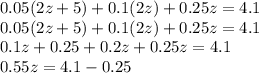 0.05 (2z + 5) + 0.1 (2z) + 0.25z = 4.1\\0.05 (2z + 5) + 0.1 (2z) + 0.25z = 4.1\\0.1z + 0.25 + 0.2z + 0.25z = 4.1\\0.55z = 4.1-0.25