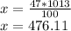 x = \frac{47 * 1013} {100}\\x = 476.11