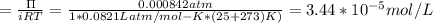 \M = \frac{\Pi}{iRT}=\frac{0.000842atm}{1*0.0821Latm/mol-K*(25+273)K)}= 3.44*10^{-5}mol/L