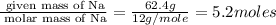 \frac{\text{ given mass of Na}}{\text{ molar mass of Na}}= \frac{62.4g}{12g/mole}=5.2moles