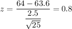 z=\dfrac{64-63.6}{\dfrac{2.5}{\sqrt{25}}}=0.8