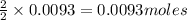 \frac{2}{2}\times 0.0093=0.0093moles