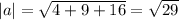 |a|=\sqrt{4+9+16}=\sqrt{29}