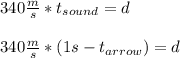340 \frac{m}{s} * t_{sound} = d \\ \\ 340 \frac{m}{s} * (1 s- t_{arrow}) = d