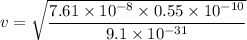 v=\sqrt{\dfrac{7.61\times 10^{-8}\times 0.55\times 10^{-10}}{9.1\times 10^{-31}}}