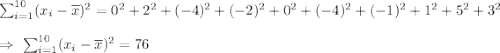 \sum_{i=1}^{10}(x_i-\overline{x})^2=0^2+2^2+(-4)^2+(-2)^2+0^2+(-4)^2+(-1)^2+1^2+5^2+3^2\\\\\Rightarrow\ \sum_{i=1}^{10}(x_i-\overline{x})^2=76