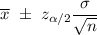 \overline{x}\ \pm\ z_{\alpha/2}\dfrac{\sigma}{\sqrt{n}}