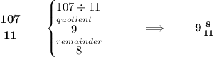 \bf \cfrac{107}{11}\qquad \begin{cases} 107\div 11\\ \cline{1-1} \stackrel{quotient}{9}\\ \stackrel{remainder}{8} \end{cases}\qquad\implies \qquad 9\frac{8}{11}