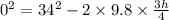 0^{2}=34^{2}-2\times 9.8 \times \frac {3h}{4}