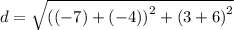 d =  \sqrt{( {(-7 )+(- 4))}^{2}  +  {( 3 + 6)}^{2} }
