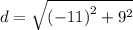 d =  \sqrt{ {(-11)}^{2} +   {9}^{2}  }