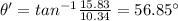 \theta' = tan^{- 1}\frac{15.83}{10.34} = 56.85^{\circ}