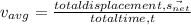 v_{avg} = \frac{total displacement, \vec{s_{net}}}{total time, t}
