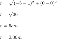 r = \sqrt{(-5-1)^{2} + (0-0)^{2}}\\\\r = \sqrt{36} \\\\r = 6 cm\\\\r = 0.06m