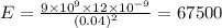 E=\frac{9\times 10^{9} \times 12 \times 10^{-9}}{(0.04)^{2}}= 67500