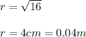 r = \sqrt{16} \\\\r = 4cm = 0.04m