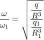 \dfrac{\omega}{\omega_{1}}=\sqrt{\dfrac{\dfrac{q}{R^3}}{\dfrac{q_{1}}{R_{1}^3}}}