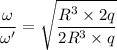 \dfrac{\omega}{\omega'}=\sqrt{\dfrac{R^3\times2q}{2R^3\times q}}