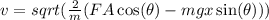 v = sqrt (\frac{2}{m} ( FA\cos(\theta) - mgx\sin(\theta)))
