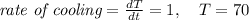 \textit{rate of cooling}=\frac{dT}{dt}=1,\quad T=70