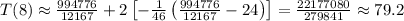 T(8)\approx \frac{994776}{12167}+2\left[-\frac{1}{46}\left(\frac{994776}{12167}-24\right)\right]=\frac{22177080}{279841}\approx 79.2