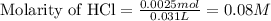 \text{Molarity of HCl}=\frac{0.0025mol}{0.031L}=0.08M