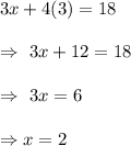 3x+4(3)=18\\\\\Rightarrow\ 3x+12=18\\\\\Rightarrow\ 3x=6\\\\\Rightarrow x=2