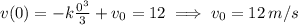 v(0)=-k\frac{0^3}{3}+v_0=12\implies v_0=12\, m/s