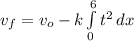 v_{f} = v_{o} -k\int\limits^6_0 {t^{2}} \, dx
