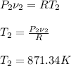 P_{2} \nu _{2}=RT_{2}\\\\T_{2}=\frac{P_{2} \nu _{2}}{R} \\\\T_{2}=871.34K