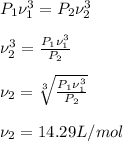 P_{1} \nu _{1} ^{3}=P_{2} \nu _{2} ^{3}\\\\\nu _{2} ^{3}=\frac{P_{1} \nu _{1} ^{3}}{P_{2}} \\\\\nu _{2}=\sqrt[3]{\frac{P_{1} \nu _{1} ^{3}}{P_{2}}} \\\\\nu_{2}=14.29L/mol