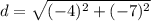 d=\sqrt{(-4)^{2}+(-7)^{2}}