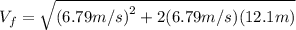 V_{f}=\sqrt{{(6.79 m/s)}^{2}+2(6.79 m/s)(12.1 m)}
