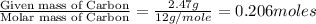 \frac{\text{Given mass of Carbon}}{\text{Molar mass of Carbon}}=\frac{2.47g}{12g/mole}=0.206moles