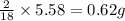 \frac{2}{18}\times 5.58=0.62g